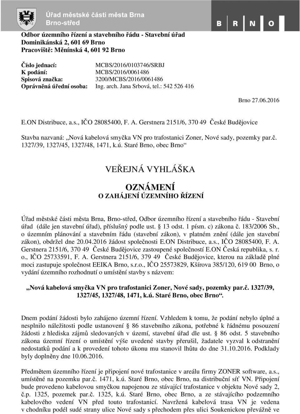 Gerstnera 2151/6, 370 49 České Budějovice Stavba nazvaná: Nová kabelová smyčka VN pro trafostanici Zoner, Nové sady, pozemky par.č. 1327/39, 1327/45, 1327/48, 1471, k.ú.