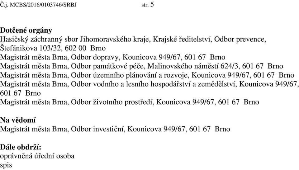 Kounicova 949/67, 601 67 Brno Magistrát města Brna, Odbor památkové péče, Malinovského náměstí 624/3, 601 67 Brno Magistrát města Brna, Odbor územního plánování a rozvoje,