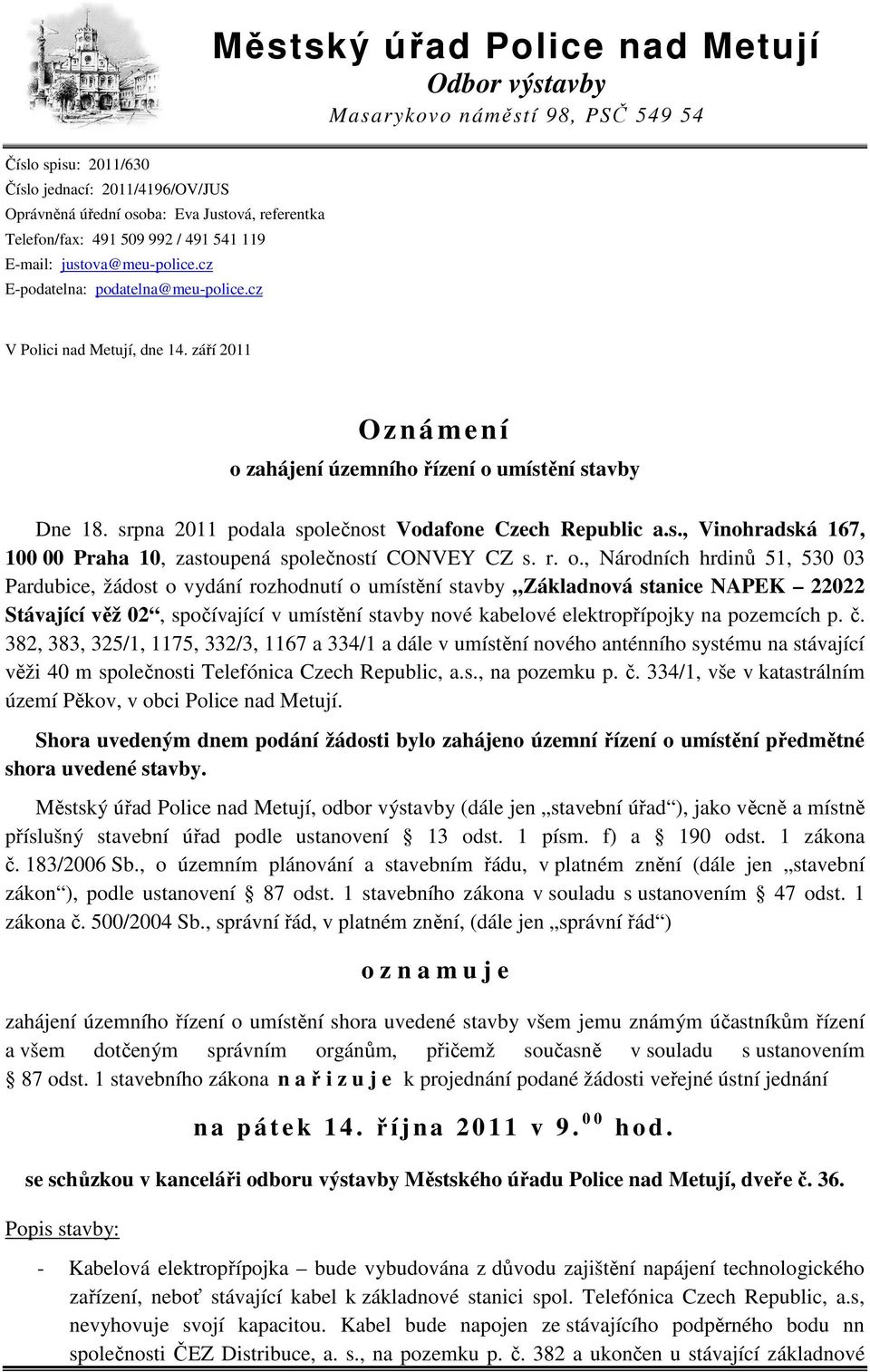 srpna 2011 podala společnost Vodafone Czech Republic a.s., Vinohradská 167, 100 00 Praha 10, zastoupená společností CONVEY CZ s. r. o.