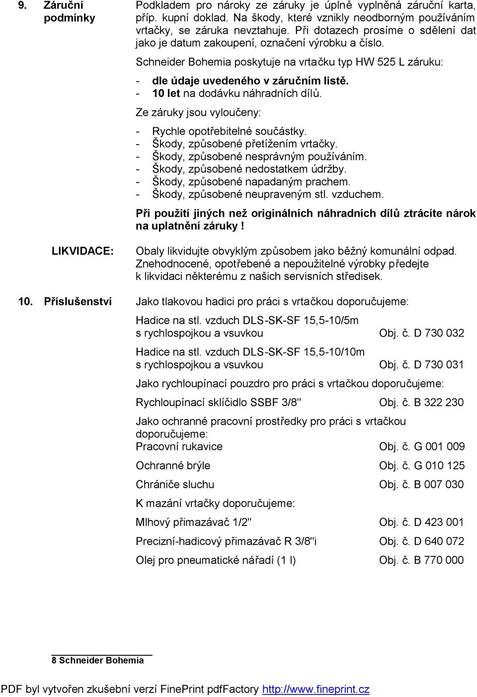 Schneider Bohemia poskytuje na vrtačku typ HW 525 L záruku: - dle údaje uvedeného v záručním listě. - 10 let na dodávku náhradních dílů. Ze záruky jsou vyloučeny: - Rychle opotřebitelné součástky.