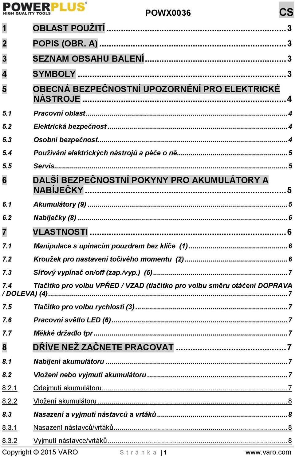 .. 6 7 VLASTNOSTI... 6 7.1 Manipulace s upínacím pouzdrem bez klíče (1)... 6 7.2 Kroužek pro nastavení točivého momentu (2)... 6 7.3 Síťový vypínač on/off (zap./vyp.) (5)... 7 7.