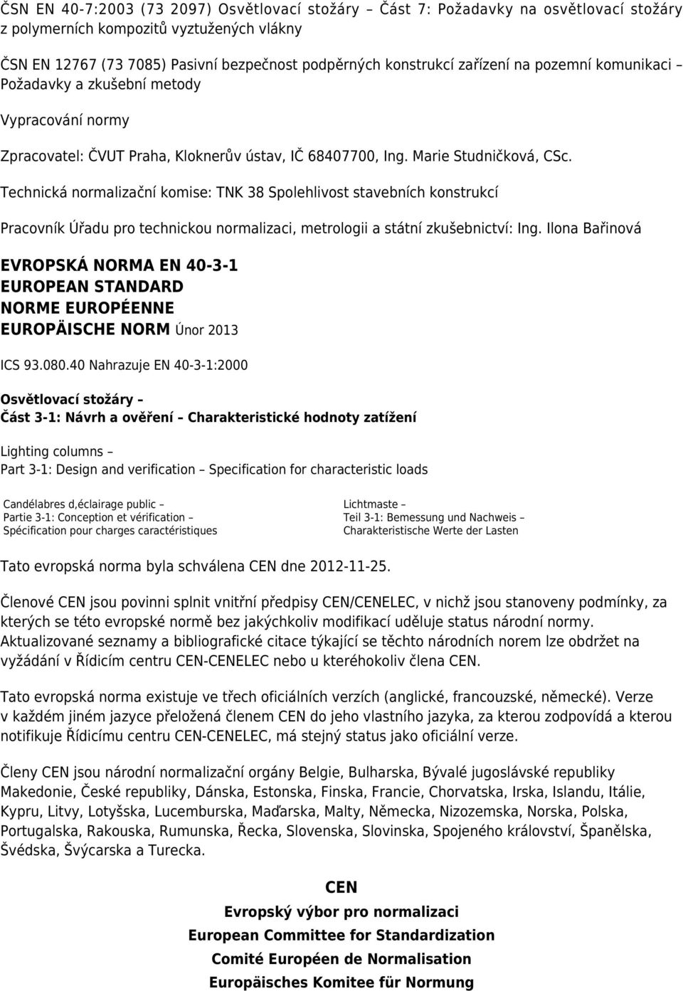 Technická normalizační komise: TNK 38 Spolehlivost stavebních konstrukcí Pracovník Úřadu pro technickou normalizaci, metrologii a státní zkušebnictví: Ing.