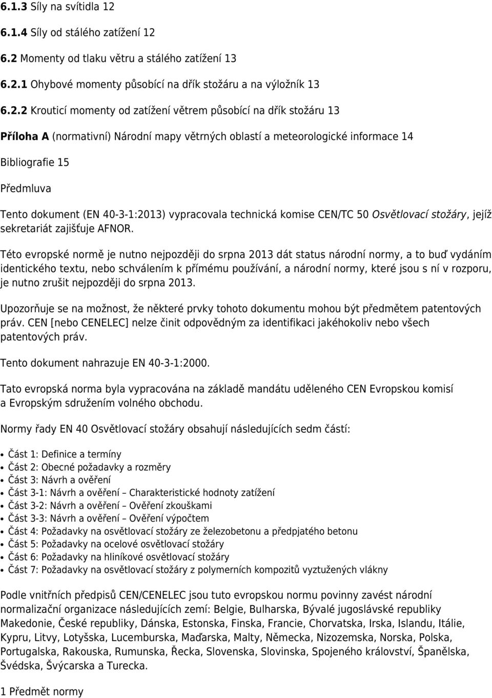 6.2 Momenty od tlaku větru a stálého zatížení 13 6.2.1 Ohybové momenty působící na dřík stožáru a na výložník 13 6.2.2 Krouticí momenty od zatížení větrem působící na dřík stožáru 13 Příloha A