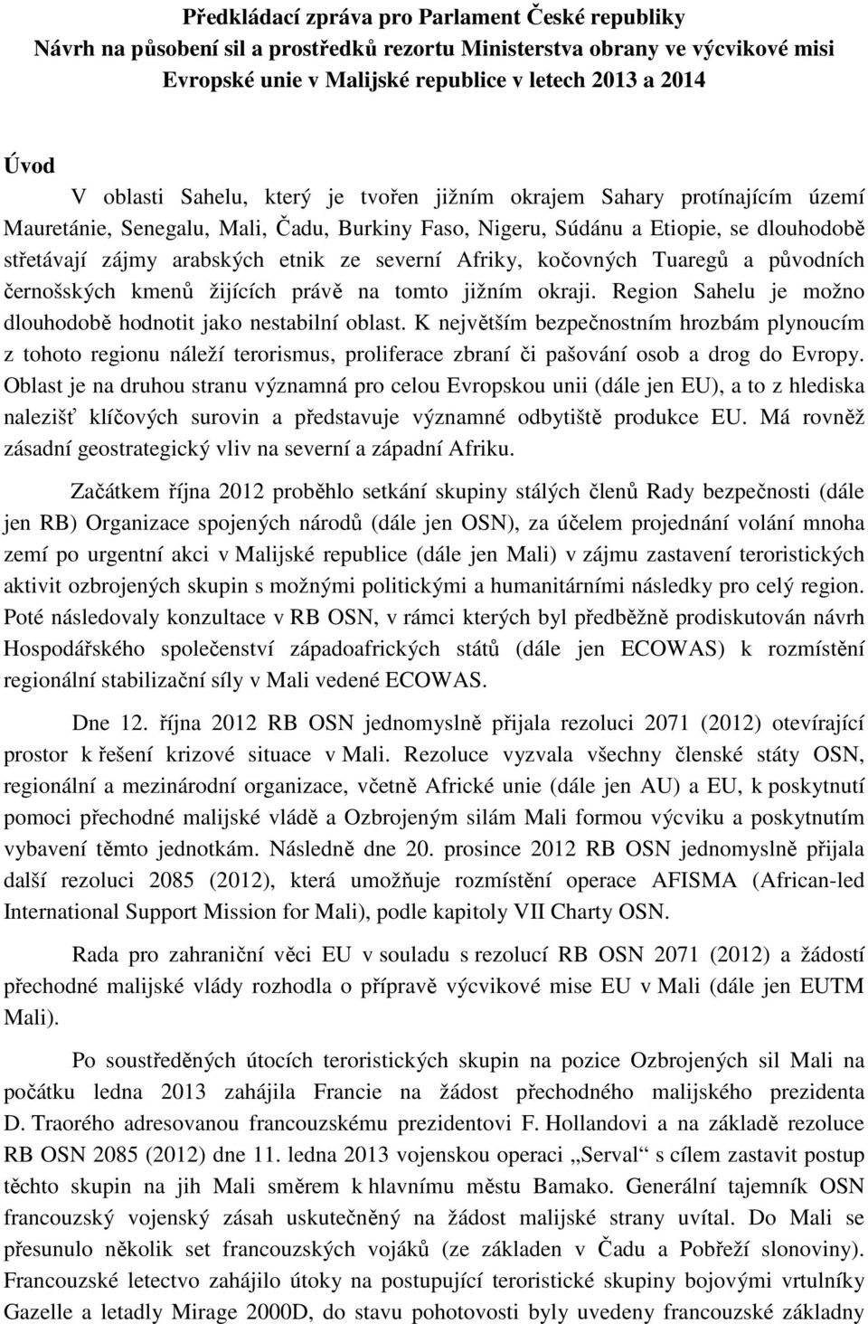 severní Afriky, kočovných Tuaregů a původních černošských kmenů žijících právě na tomto jižním okraji. Region Sahelu je možno dlouhodobě hodnotit jako nestabilní oblast.