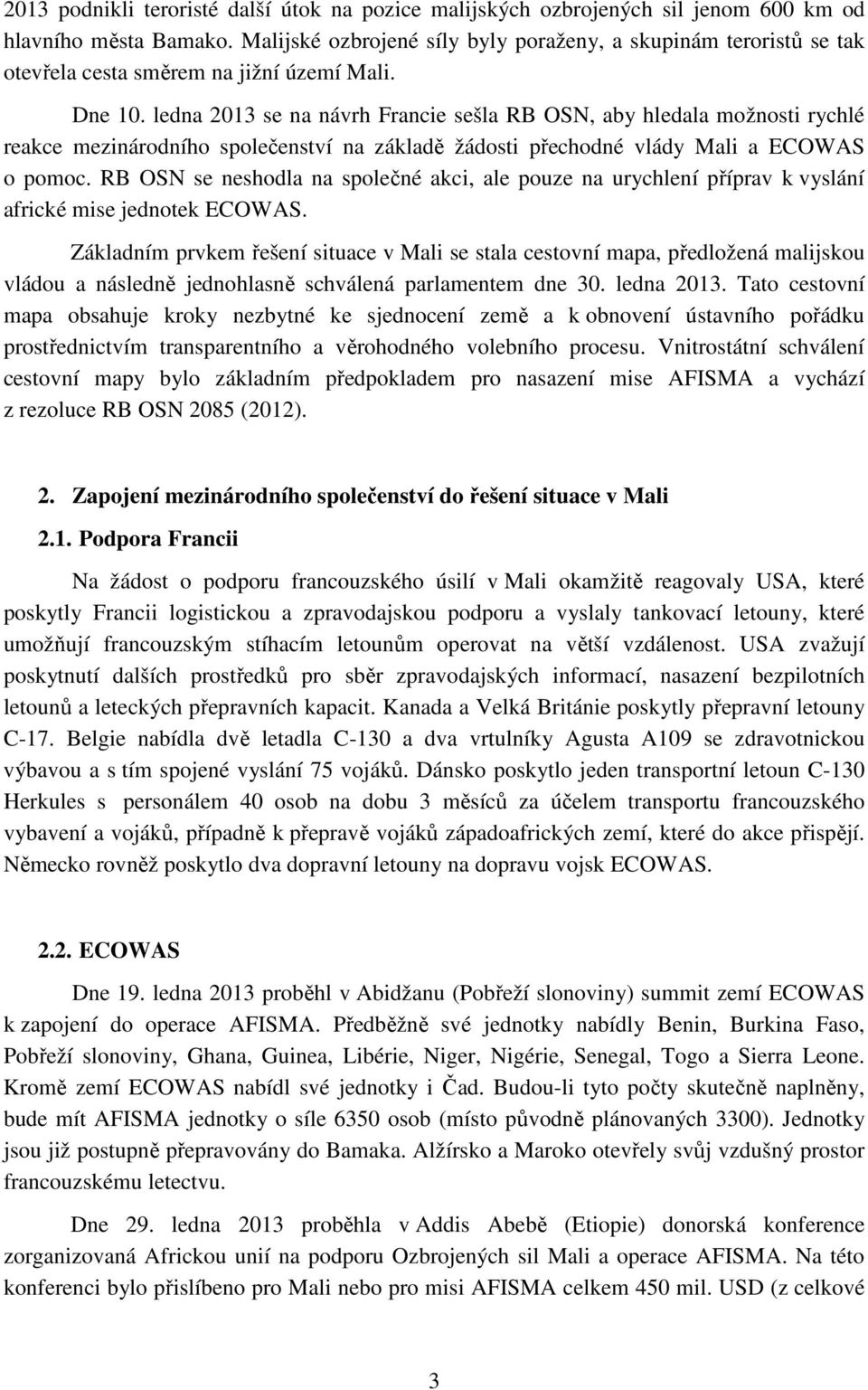 ledna 2013 se na návrh Francie sešla RB OSN, aby hledala možnosti rychlé reakce mezinárodního společenství na základě žádosti přechodné vlády Mali a ECOWAS o pomoc.