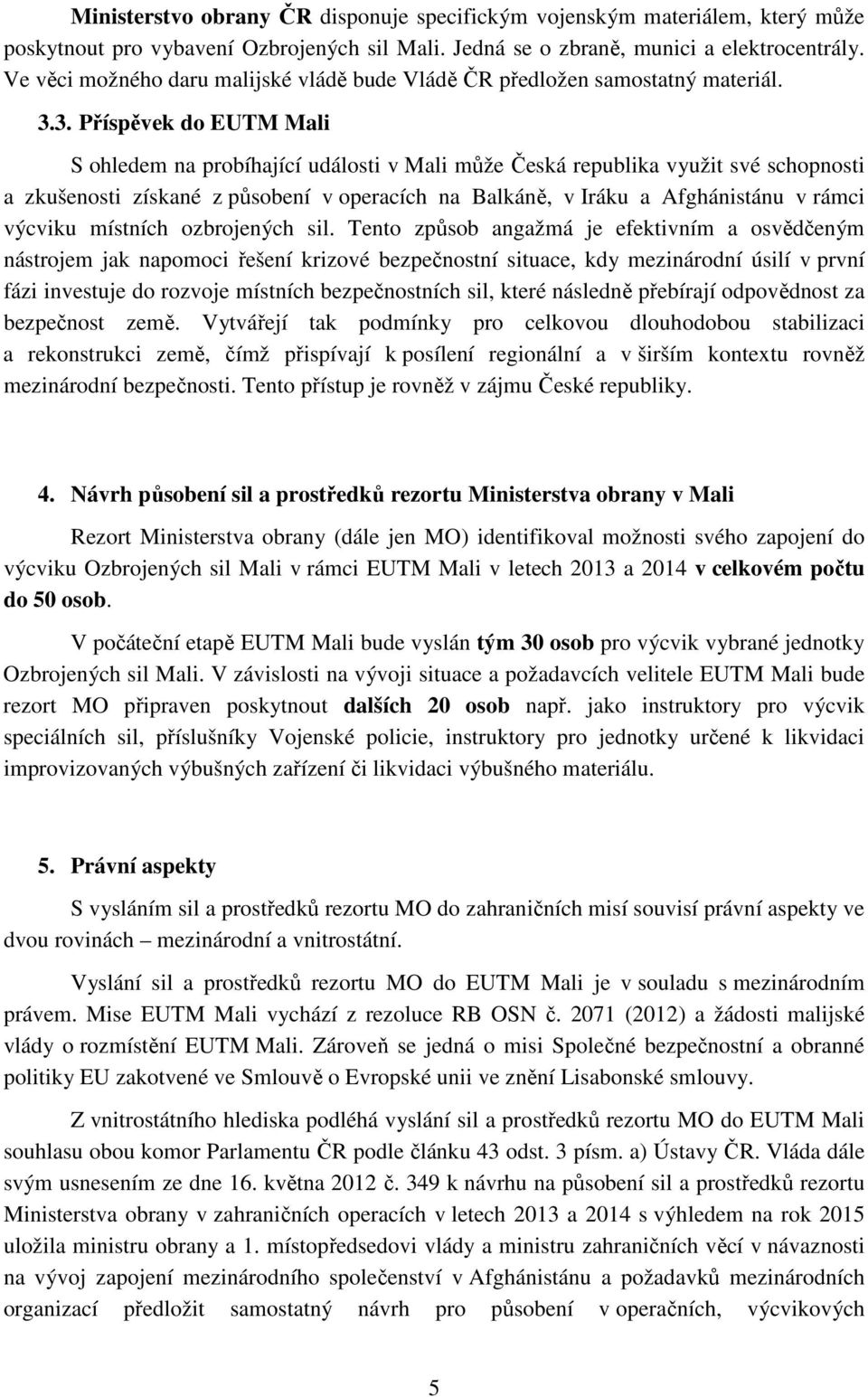3. Příspěvek do EUTM Mali S ohledem na probíhající události v Mali může Česká republika využit své schopnosti a zkušenosti získané z působení v operacích na Balkáně, v Iráku a Afghánistánu v rámci