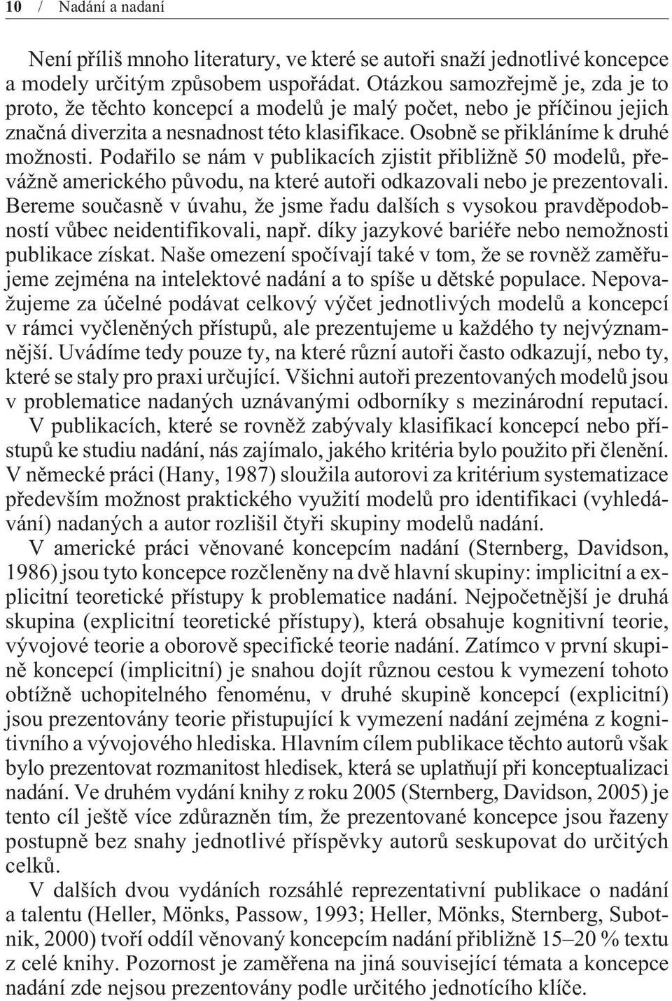 Podaøilo se nám v publikacích zjistit pøibližnì 50 modelù, pøevážnì amerického pùvodu, na které autoøi odkazovali nebo je prezentovali.