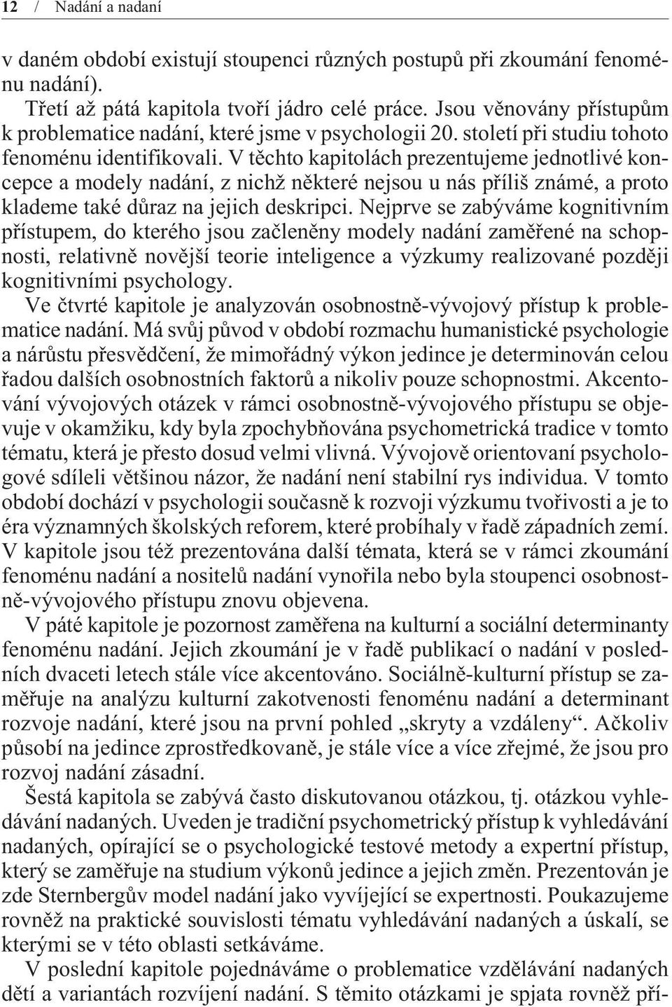 V tìchto kapitolách prezentujeme jednotlivé koncepce a modely nadání, z nichž nìkteré nejsou u nás pøíliš známé, a proto klademe také dùraz na jejich deskripci.