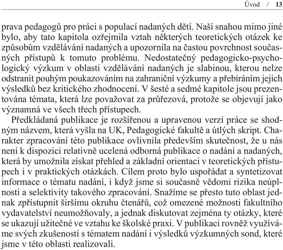 Nedostateèný pedagogicko-psychologický výzkum v oblasti vzdìlávání nadaných je slabinou, kterou nelze odstranit pouhým poukazováním na zahranièní výzkumy a pøebíráním jejich výsledkù bez kritického