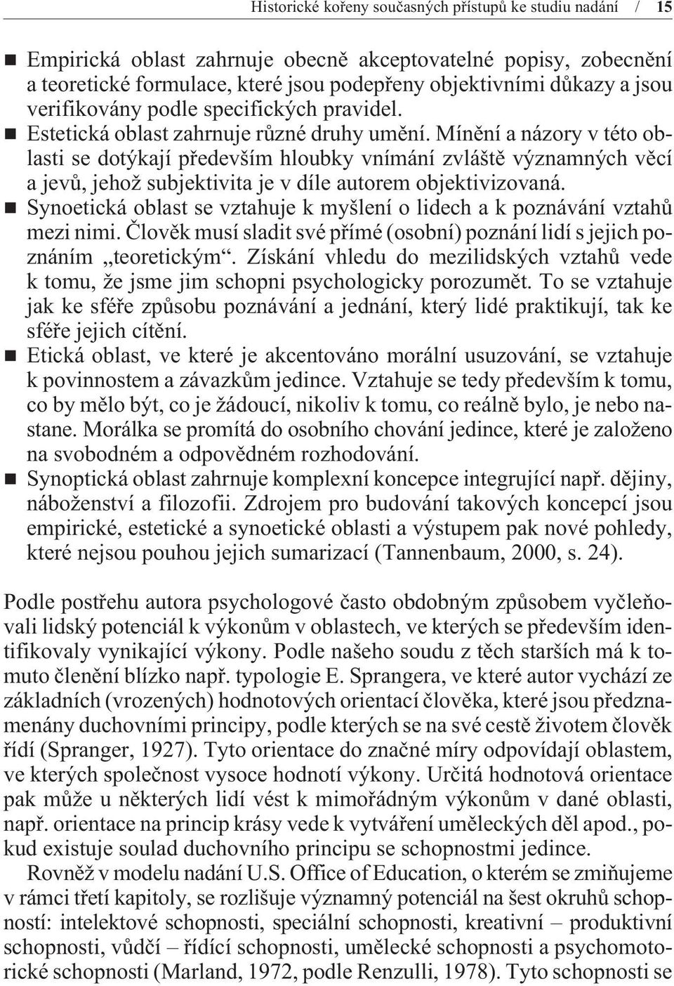 Mínìní a názory v této oblasti se dotýkají pøedevším hloubky vnímání zvláštì významných vìcí a jevù, jehož subjektivita je v díle autorem objektivizovaná.