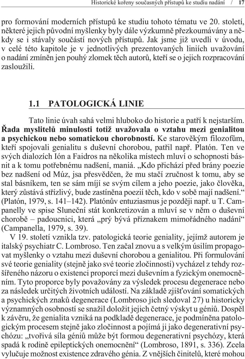 Jak jsme již uvedli v úvodu, v celé této kapitole je v jednotlivých prezentovaných liniích uvažování o nadání zmínìn jen pouhý zlomek tìch autorù, kteøí se o jejich rozpracování zasloužili. 1.