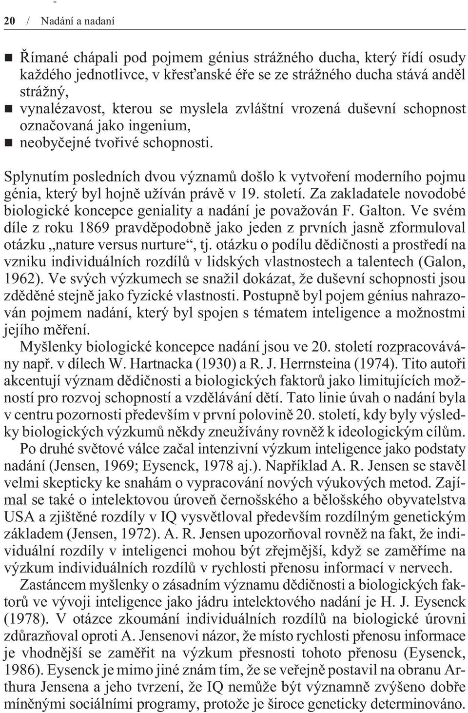 Splynutím posledních dvou významù došlo k vytvoøení moderního pojmu génia, který byl hojnì užíván právì v 19. století. Za zakladatele novodobé biologické koncepce geniality a nadání je považován F.