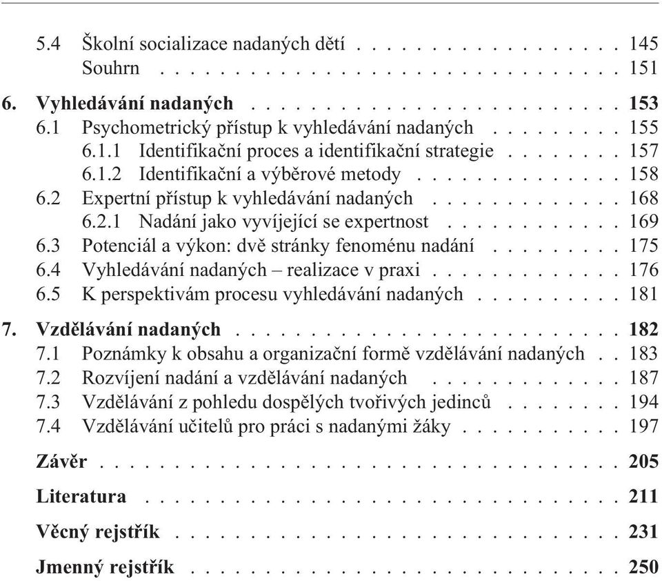 3 Potenciál a výkon: dvì stránky fenoménu nadání......... 175 6.4 Vyhledávání nadaných realizace v praxi............. 176 6.5 K perspektivám procesu vyhledávání nadaných.......... 181 7.