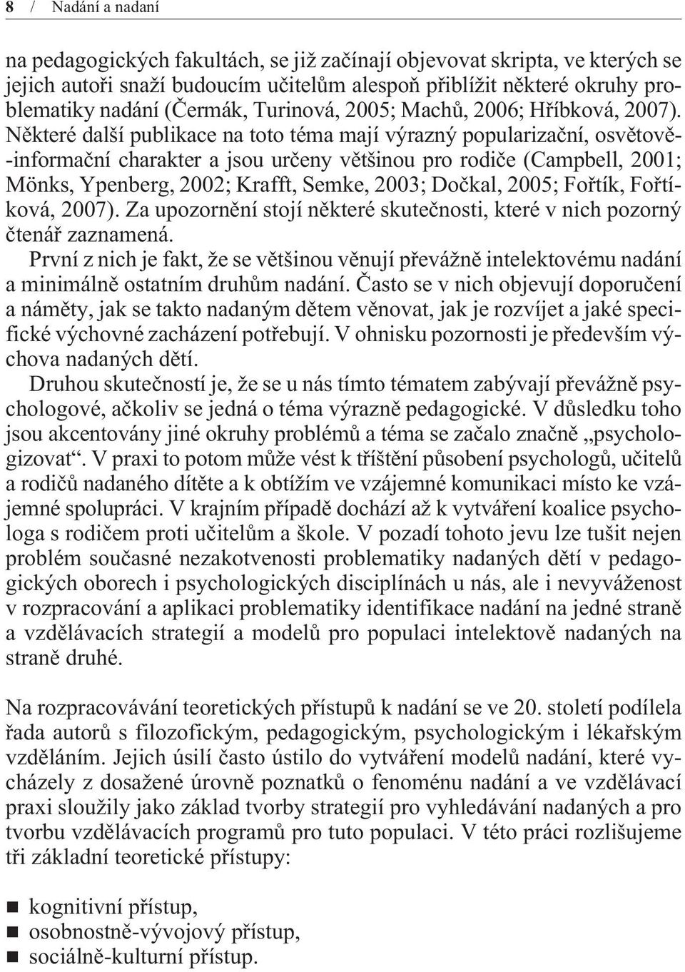 Nìkteré další publikace na toto téma mají výrazný popularizaèní, osvìtovì- -informaèní charakter a jsou urèeny vìtšinou pro rodièe (Campbell, 2001; Mönks, Ypenberg, 2002; Krafft, Semke, 2003; Doèkal,