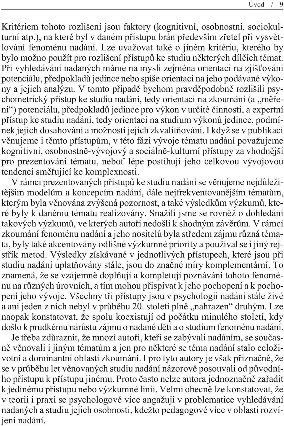 Pøi vyhledávání nadaných máme na mysli zejména orientaci na zjišťování potenciálu, pøedpokladù jedince nebo spíše orientaci na jeho podávané výkony a jejich analýzu.