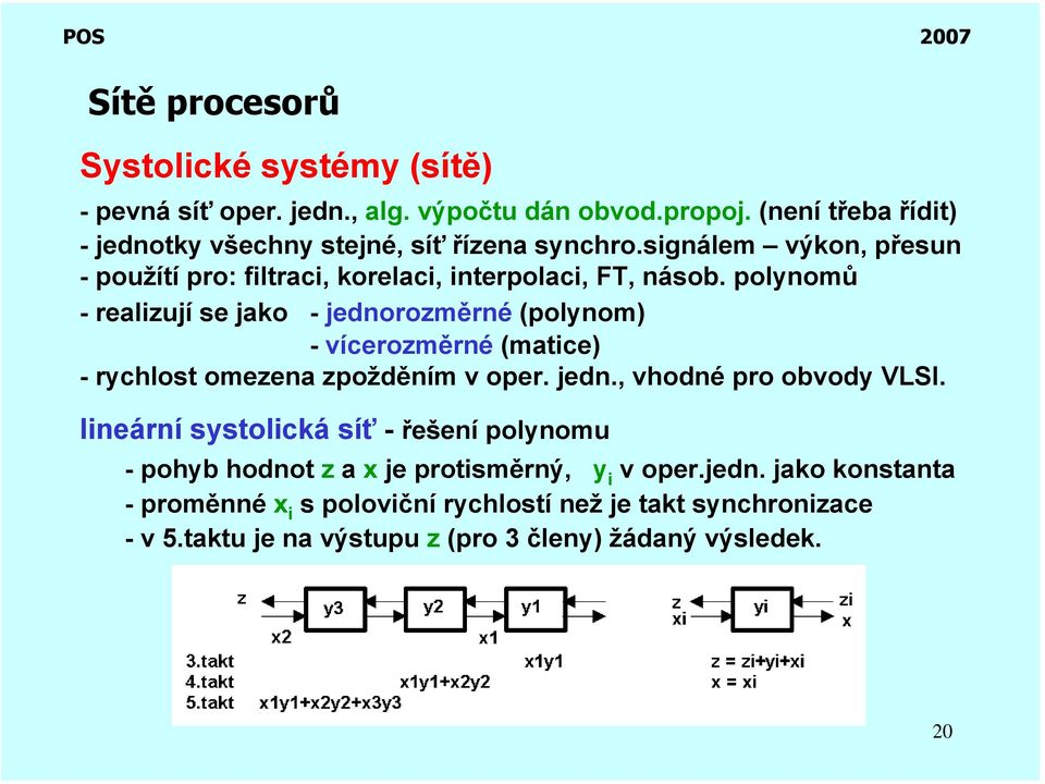 polynomů - realizují se jako - jednorozměrné (polynom) - vícerozměrné (matice) - rychlost omezena zpožděním v oper. jedn., vhodné pro obvody VLSI.