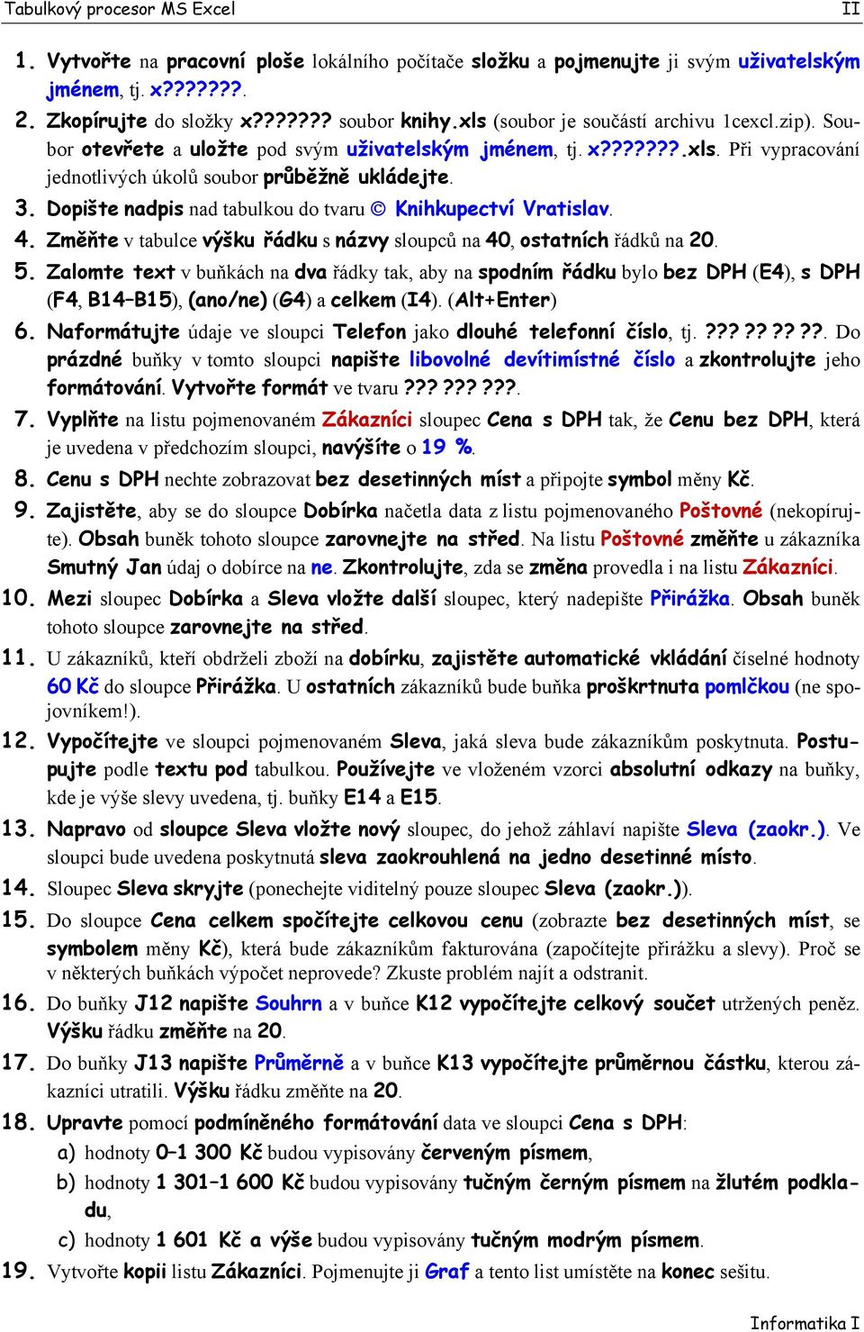 Dopište nadpis nad tabulkou do tvaru Knihkupectví Vratislav. 4. Změňte v tabulce výšku řádku s názvy sloupců na 40, ostatních řádků na 20. 5.