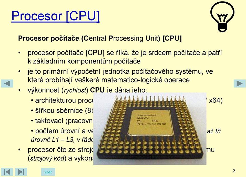 i x86 / x64) šířkou sběrnice (8bit / 16bit / 32bit / 64bit) taktovací (pracovní) frekvencí (333MHz / 1,6GHz atd.