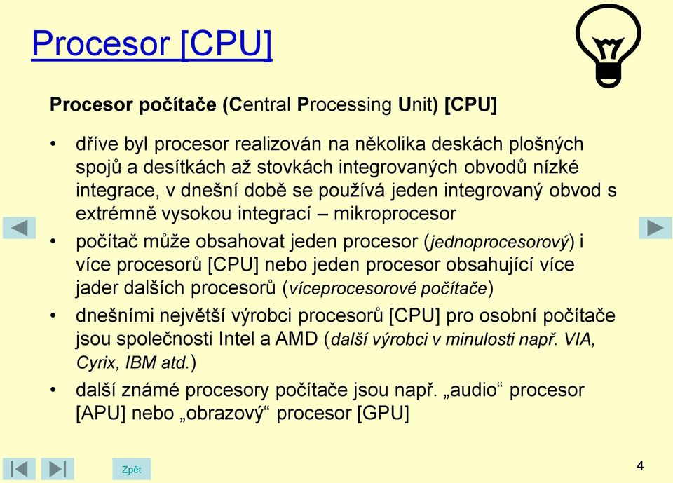 procesorů [CPU] nebo jeden procesor obsahující více jader dalších procesorů (víceprocesorové počítače) dnešními největší výrobci procesorů [CPU] pro osobní počítače jsou