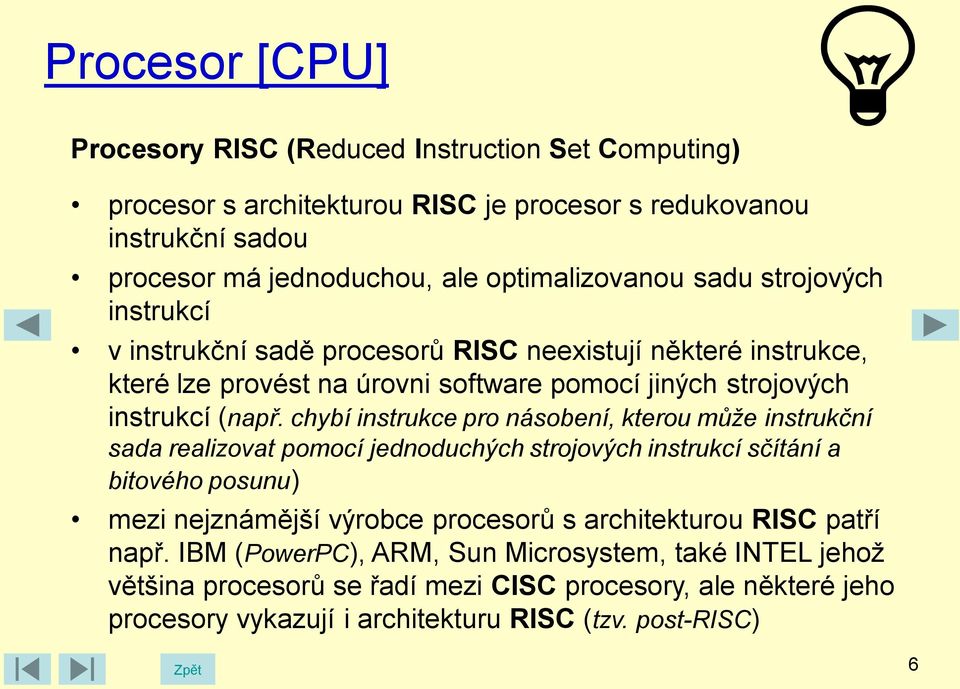 chybí instrukce pro násobení, kterou může instrukční sada realizovat pomocí jednoduchých strojových instrukcí sčítání a bitového posunu) mezi nejznámější výrobce procesorů s