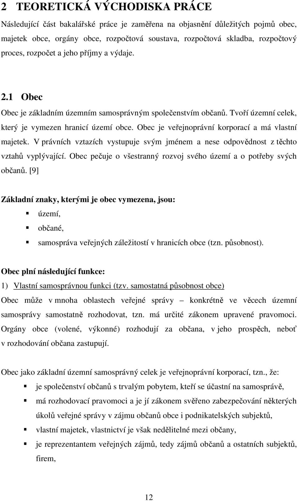 Obec je veřejnoprávní korporací a má vlastní majetek. V právních vztazích vystupuje svým jménem a nese odpovědnost z těchto vztahů vyplývající.