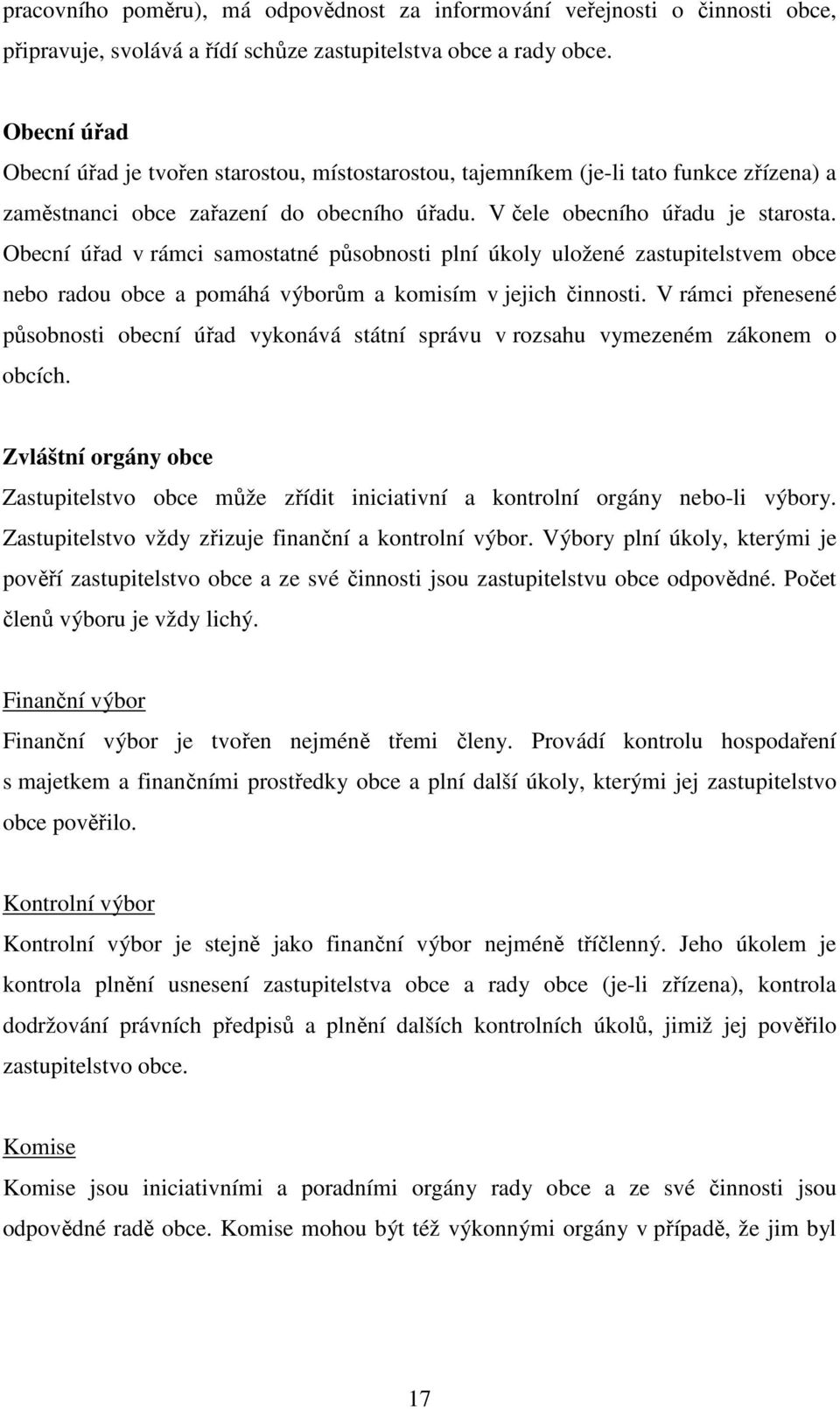 Obecní úřad v rámci samostatné působnosti plní úkoly uložené zastupitelstvem obce nebo radou obce a pomáhá výborům a komisím v jejich činnosti.