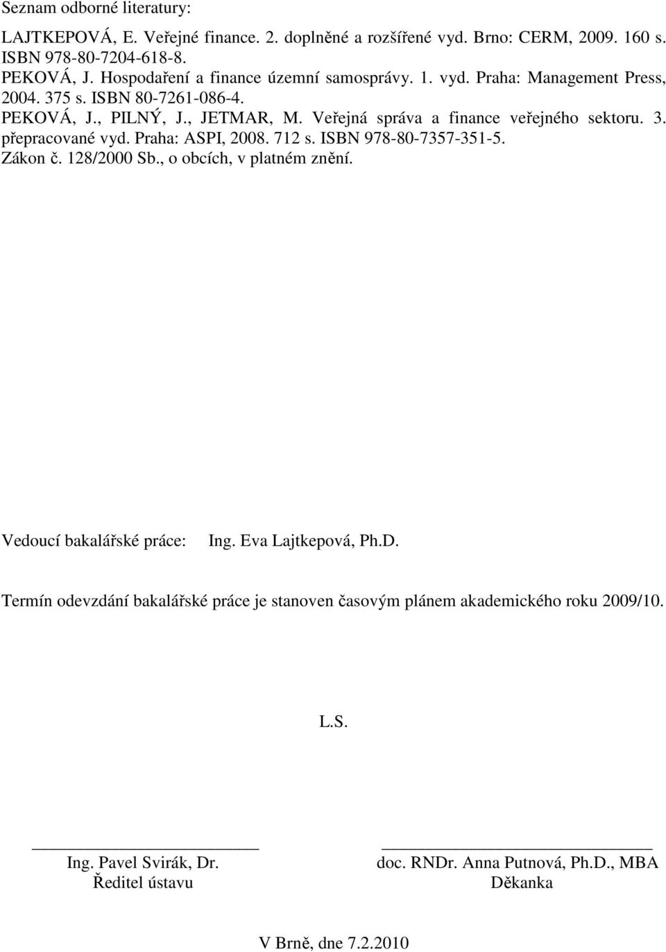 Veřejná správa a finance veřejného sektoru. 3. přepracované vyd. Praha: ASPI, 2008. 712 s. ISBN 978-80-7357-351-5. Zákon č. 128/2000 Sb., o obcích, v platném znění.