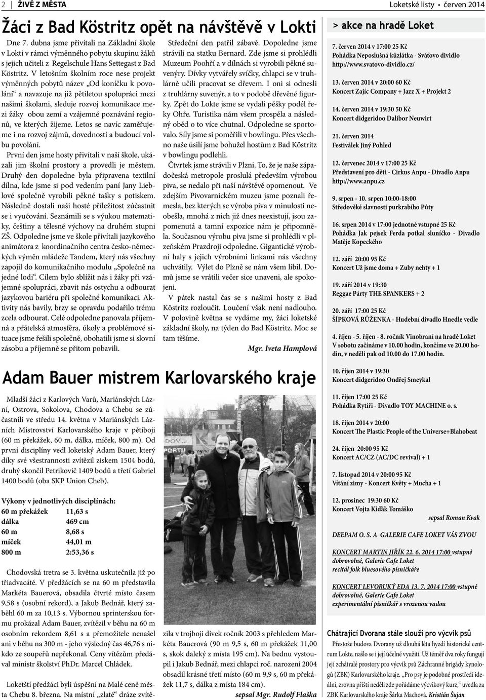 V letošním školním roce nese projekt výměnných pobytů název Od koníčku k povolání a navazuje na již pětiletou spolupráci mezi našimi školami, sleduje rozvoj komunikace mezi žáky obou zemí a vzájemné