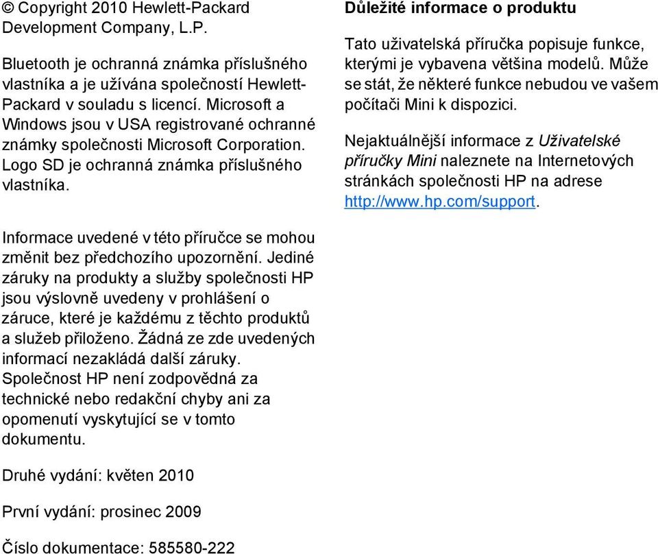 Důležité informace o produktu Tato uživatelská příručka popisuje funkce, kterými je vybavena většina modelů. Může se stát, že některé funkce nebudou ve vašem počítači Mini k dispozici.