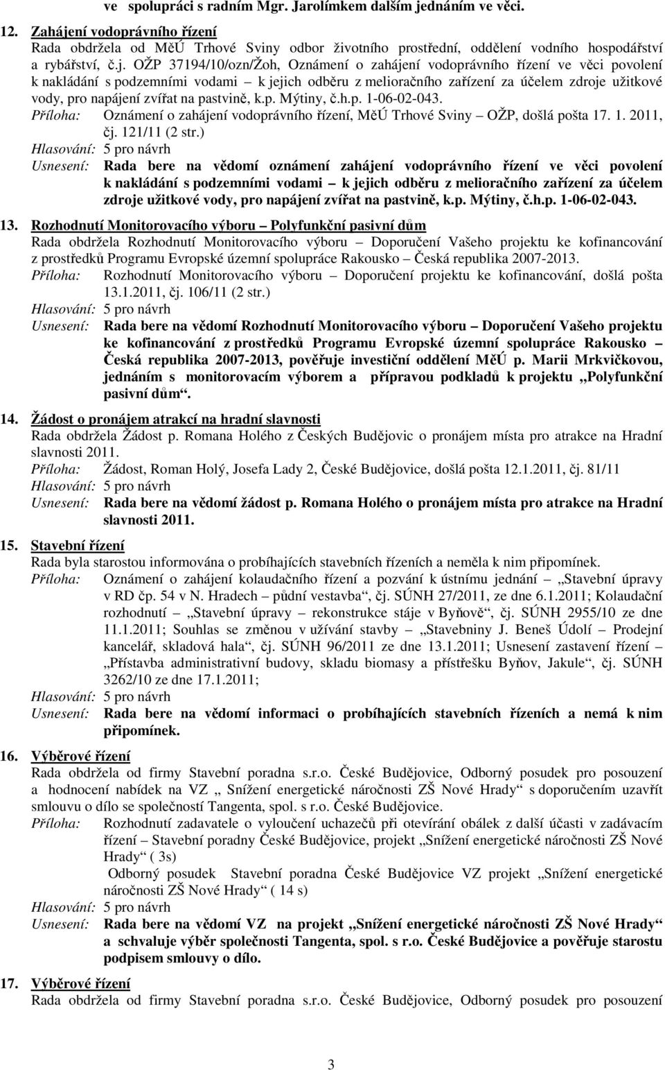 ní vodoprávního řízení Rada obdržela od MěÚ Trhové Sviny odbor životního prostřední, oddělení vodního hospodářství a rybářství, č.j.
