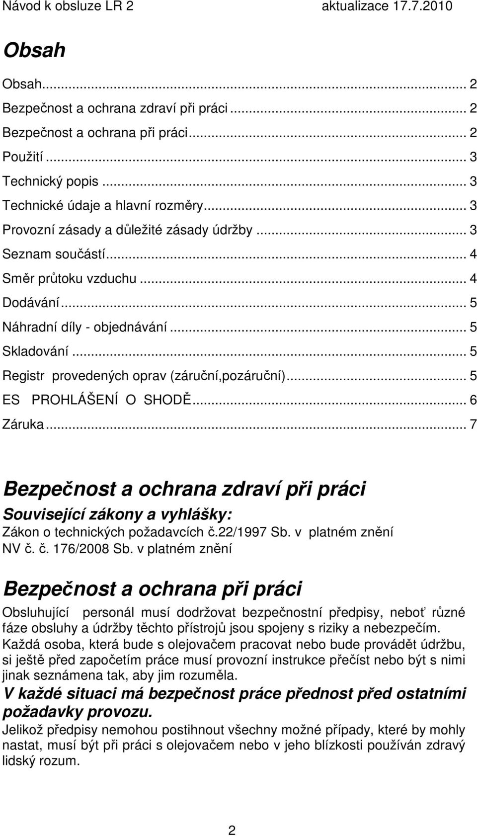 .. 5 Registr provedených oprav (záruční,pozáruční)... 5 ES PROHLÁŠENÍ O SHODĚ... 6 Záruka... 7 Bezpečnost a ochrana zdraví při práci Související zákony a vyhlášky: Zákon o technických požadavcích č.