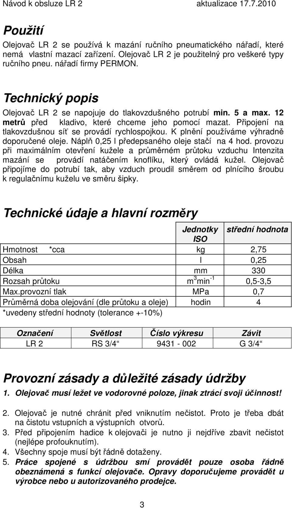 K plnění používáme výhradně doporučené oleje. Náplň 0,25 l předepsaného oleje stačí na 4 hod.