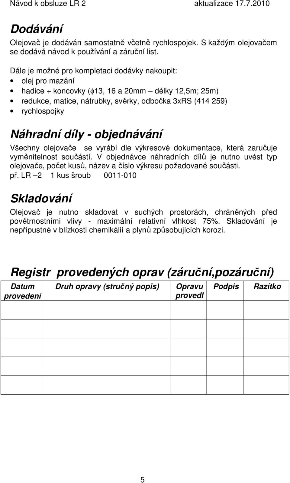- objednávání Všechny olejovače se vyrábí dle výkresové dokumentace, která zaručuje vyměnitelnost součástí.