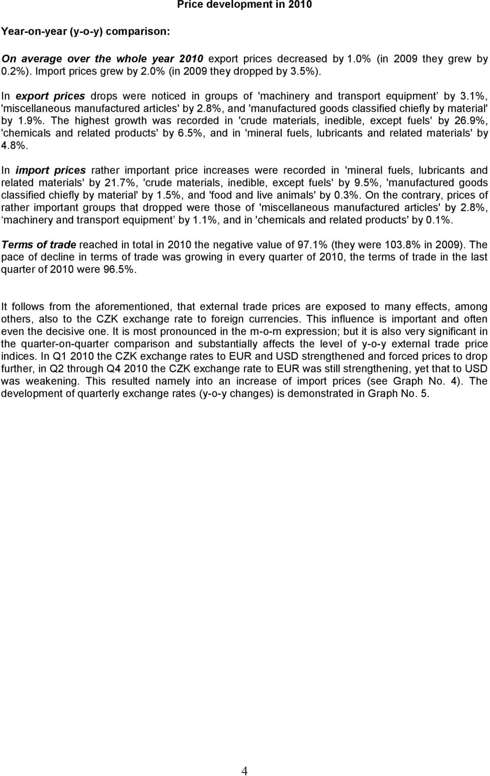 8%, and 'manufactured goods classified chiefly by material' by 1.9%. The highest growth was recorded in 'crude materials, inedible, except fuels' by 26.9%, 'chemicals and related products' by 6.