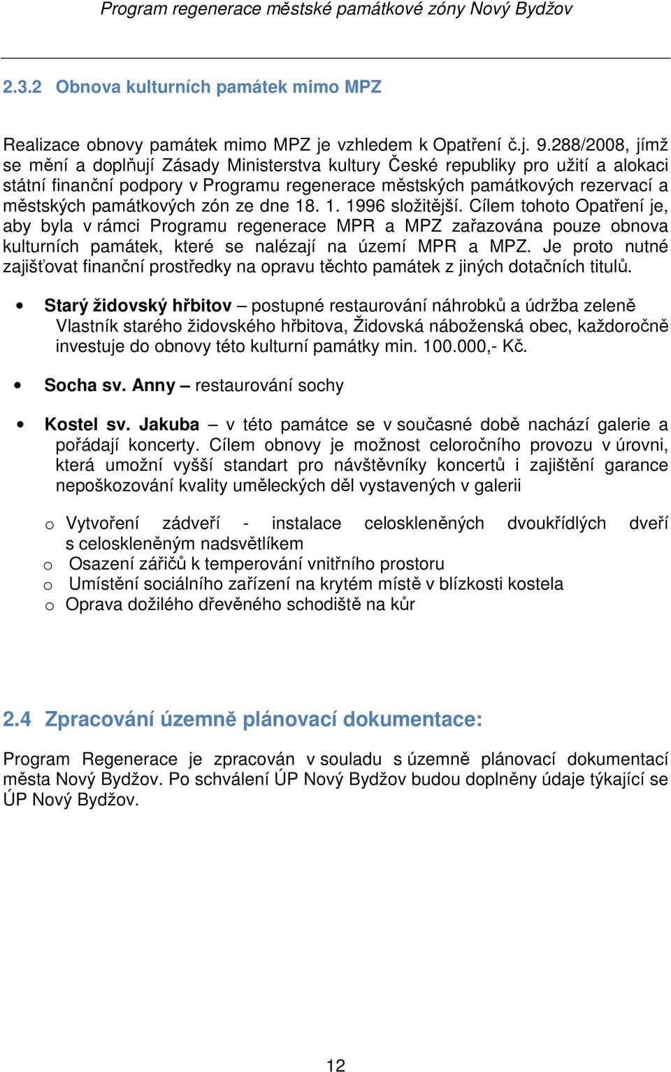 zón ze dne 18. 1. 1996 složitější. Cílem tohoto Opatření je, aby byla v rámci Programu regenerace MPR a MPZ zařazována pouze obnova kulturních památek, které se nalézají na území MPR a MPZ.