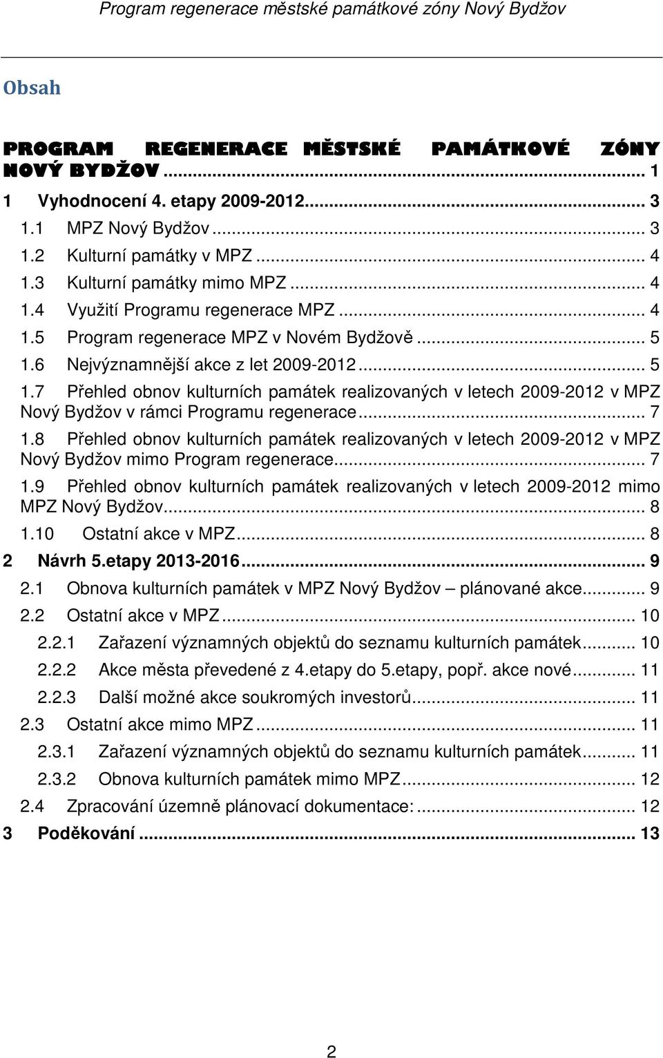 .. 7 1.8 Přehled obnov kulturních památek realizovaných v letech 2009-2012 v MPZ Nový Bydžov mimo Program regenerace... 7 1.9 Přehled obnov kulturních památek realizovaných v letech 2009-2012 mimo MPZ Nový Bydžov.