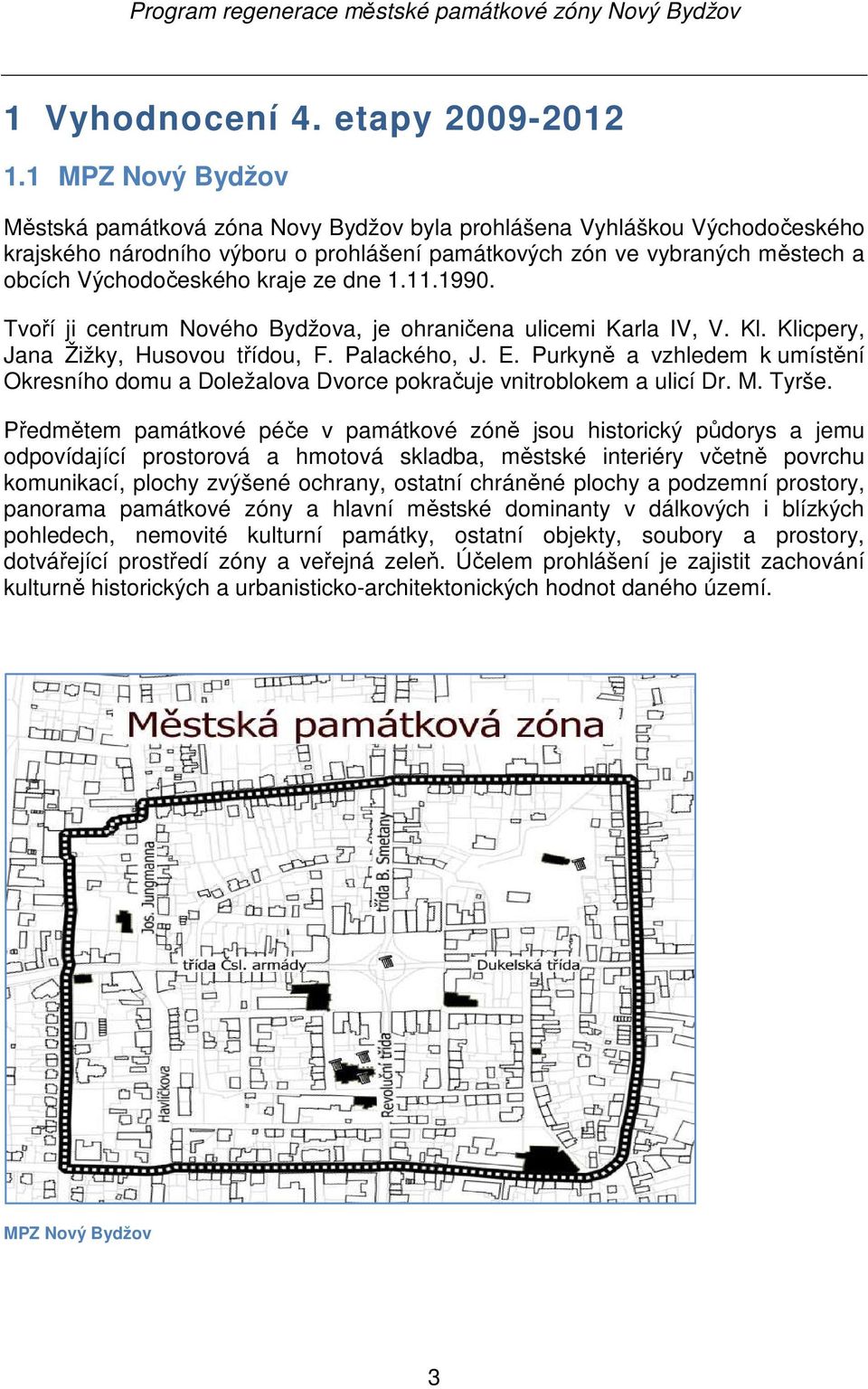 kraje ze dne 1.11.1990. Tvoří ji centrum Nového Bydžova, je ohraničena ulicemi Karla IV, V. Kl. Klicpery, Jana Žižky, Husovou třídou, F. Palackého, J. E.