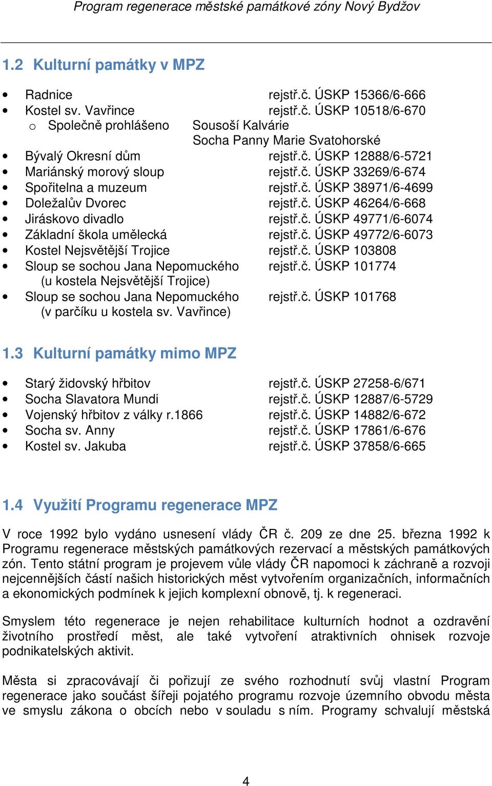 č. ÚSKP 49772/6-6073 Kostel Nejsvětější Trojice rejstř.č. ÚSKP 103808 Sloup se sochou Jana Nepomuckého rejstř.č. ÚSKP 101774 (u kostela Nejsvětější Trojice) Sloup se sochou Jana Nepomuckého rejstř.č. ÚSKP 101768 (v parčíku u kostela sv.