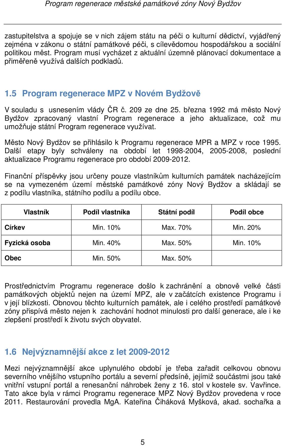 března 1992 má město Nový Bydžov zpracovaný vlastní Program regenerace a jeho aktualizace, což mu umožňuje státní Program regenerace využívat.