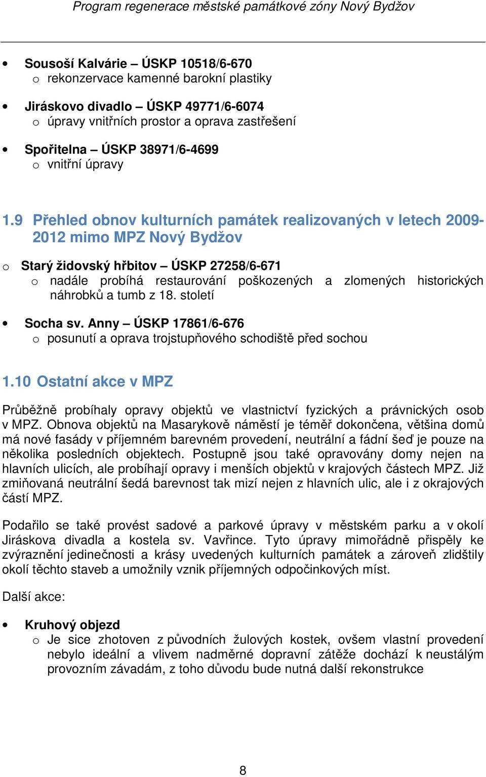 9 Přehled obnov kulturních památek realizovaných v letech 2009-2012 mimo MPZ Nový Bydžov o Starý židovský hřbitov ÚSKP 27258/6-671 o nadále probíhá restaurování poškozených a zlomených historických