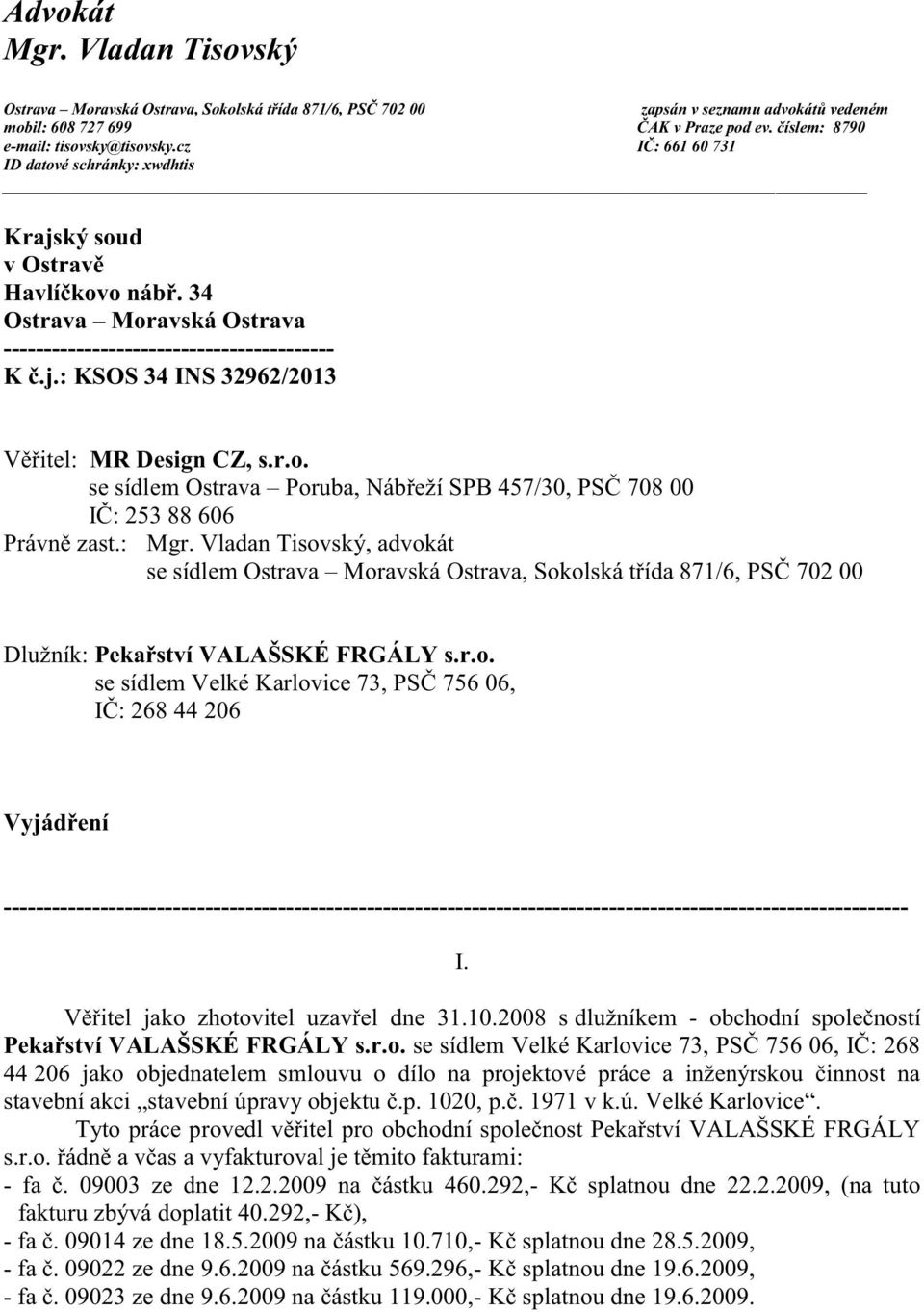 r.o. se sídlem Ostrava Poruba, Nábřeží SPB 457/30, PSČ 708 00 IČ: 253 88 606 Právně zast.: Mgr.