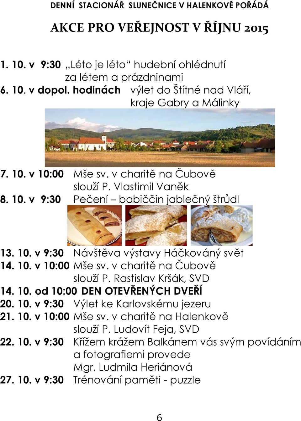 10. v 10:00 Mše sv. v charitě na Čubově slouží P. Rastislav Kršák, SVD 14. 10. od 10:00 DEN OTEVŘENÝCH DVEŘÍ 20. 10. v 9:30 Výlet ke Karlovskému jezeru 21. 10. v 10:00 Mše sv. v charitě na Halenkově slouží P.