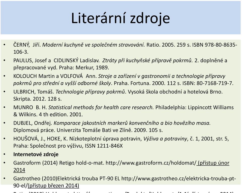 ULBRICH, Tomáš. Technologie přípravy pokrmů. Vysoká škola obchodní a hotelová Brno. Skripta. 2012. 128 s. MUNRO B. H. Statistical methods for health care research.