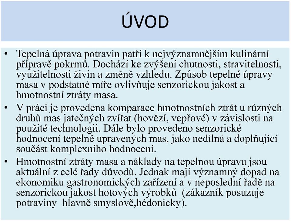 V práci je provedena komparace hmotnostních ztrát u různých druhů mas jatečných zvířat (hovězí, vepřové) v závislosti na použité technologii.