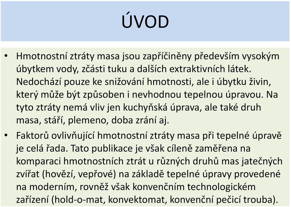 Na tyto ztráty nemá vliv jen kuchyňská úprava, ale také druh masa, stáří, plemeno, doba zrání aj.