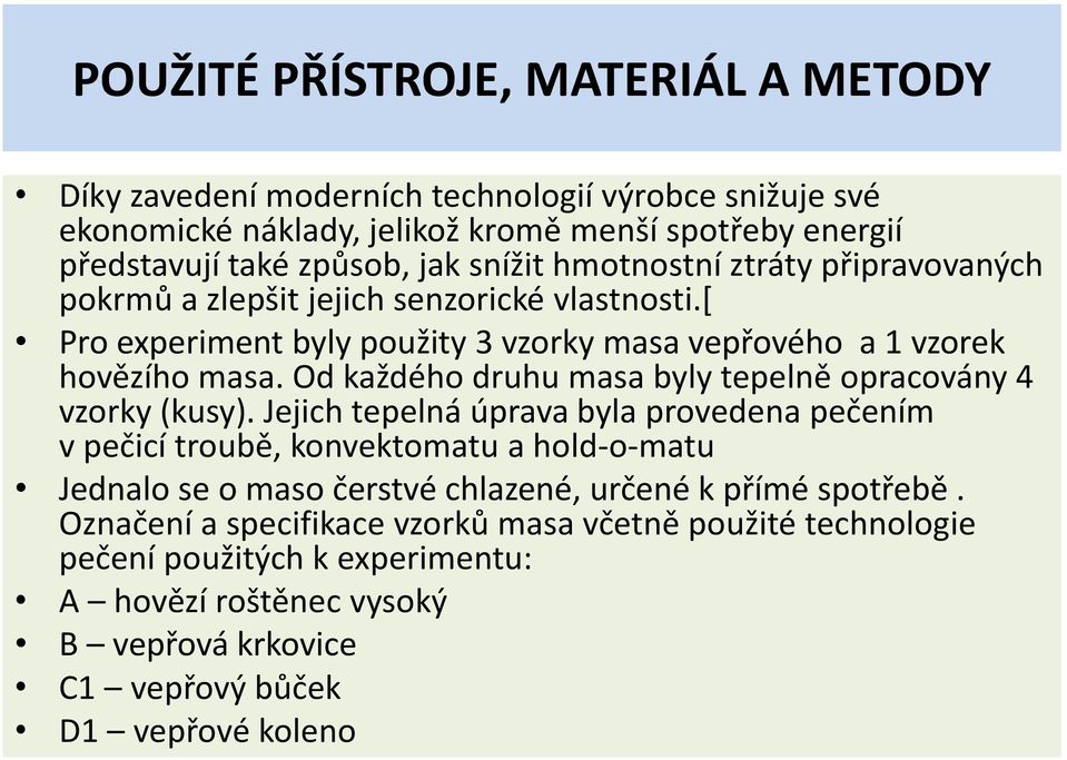 Od každého druhu masa byly tepelně opracovány 4 vzorky (kusy).