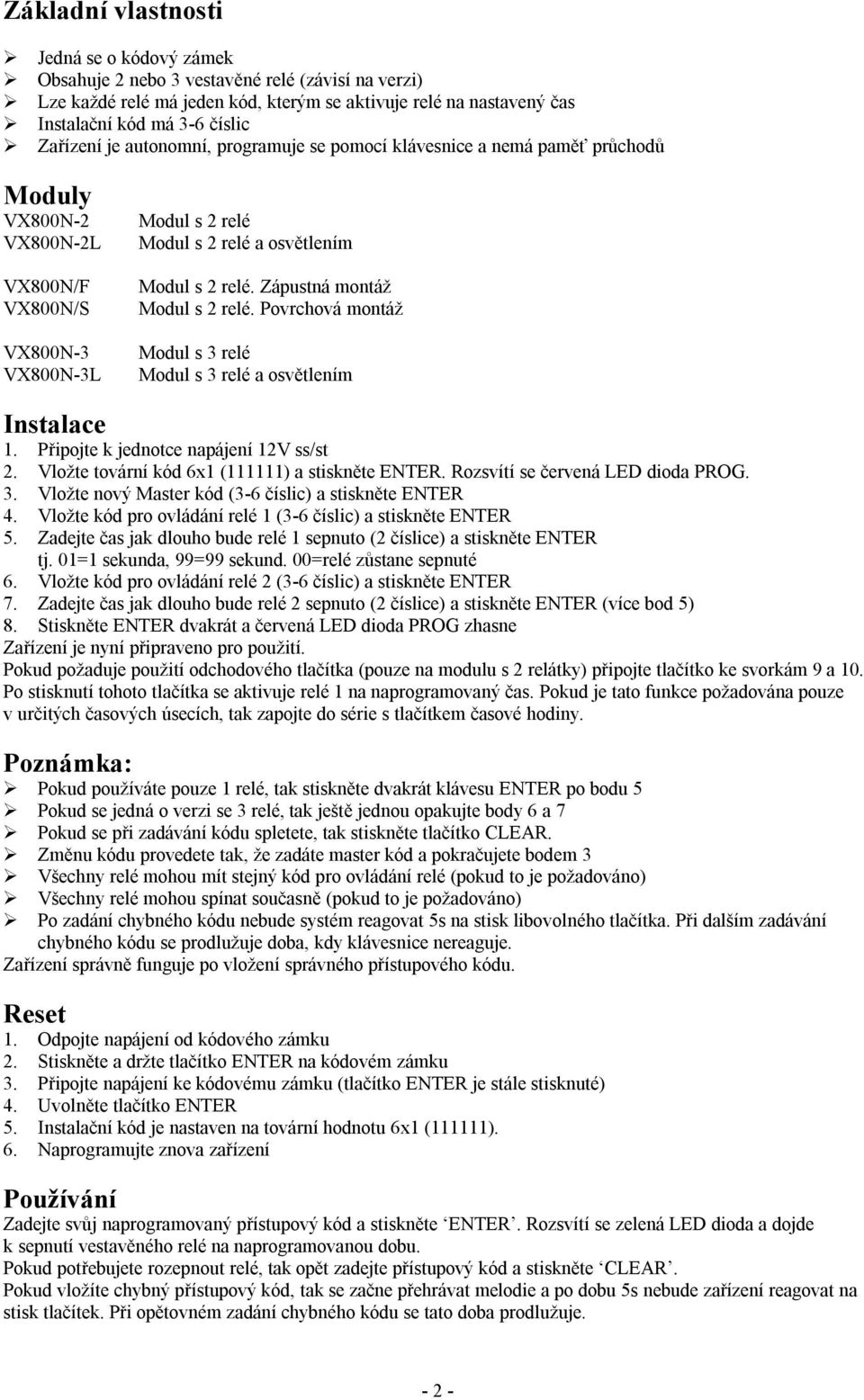 Zápustná montáž Modul s 2 relé. Povrchová montáž Modul s 3 relé Modul s 3 relé a osvětlením Instalace 1. Připojte k jednotce napájení 12V ss/st 2. Vložte tovární kód 6x1 (111111) a stiskněte ENTER.