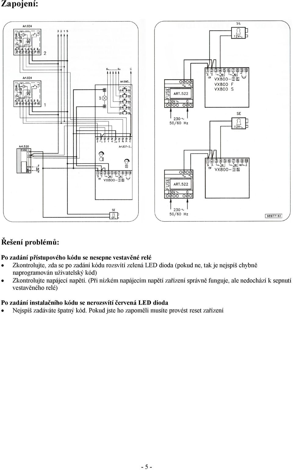 (Při nízkém napájecím napětí zařízení správně funguje, ale nedochází k sepnutí vestavěného relé) Po zadání instalačního