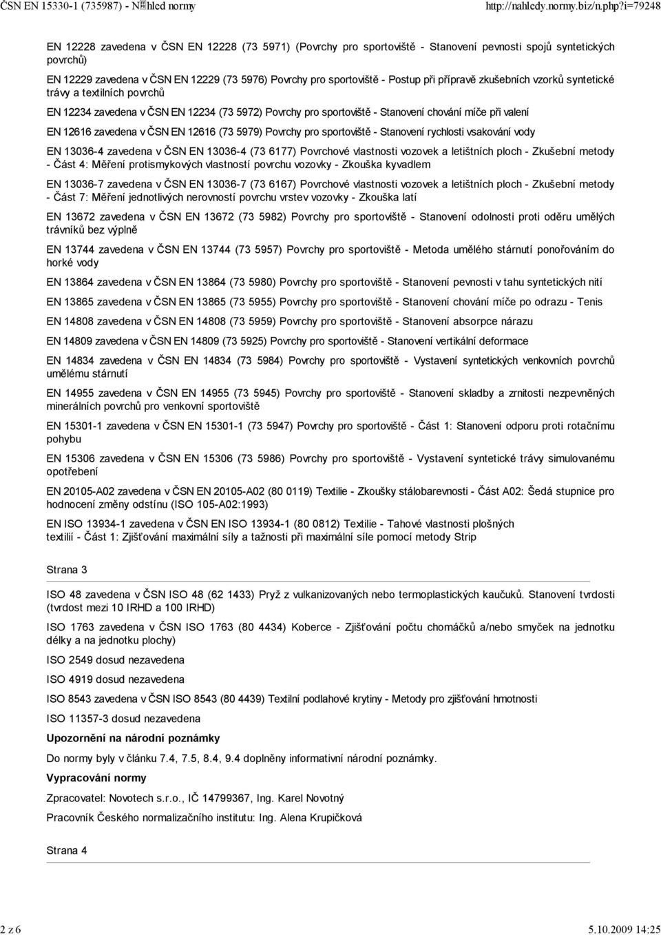 12616 (73 5979) Povrchy pro sportoviště - Stanovení rychlosti vsakování vody EN 13036-4 zavedena v ČSN EN 13036-4 (73 6177) Povrchové vlastnosti vozovek a letištních ploch - Zkušební metody - Část 4: