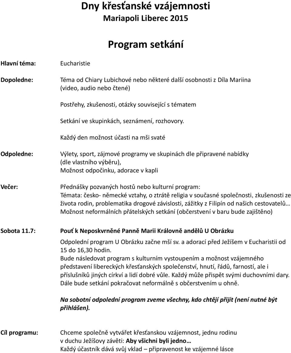 7: Výlety, sport, zájmové programy ve skupinách dle připravené nabídky (dle vlastního výběru), Možnost odpočinku, adorace v kapli Přednášky pozvaných hostů nebo kulturní program: Témata: česko-